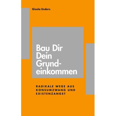 Bau Dir Dein Grundeinkommen, Taschenbuch von Gisela Enders, BoD – Books on Demand, 978-3-7481-8033-3
