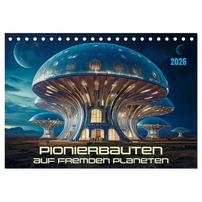 Pionierbauten auf fremden Planeten (Tischkalender 2026 DIN A5 quer), CALVENDO Monatskalender