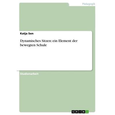 Dynamisches Sitzen: ein Element der bewegten Schule, Taschenbuch von Katja Sen, GRIN, 978-3-640-86445-4