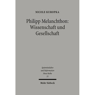 Philipp Melanchthon: Wissenschaft und Gesellschaft, Gebundene Ausgabe von Nicole Kuropka, Mohr Siebeck, 978-3-16-147898-7