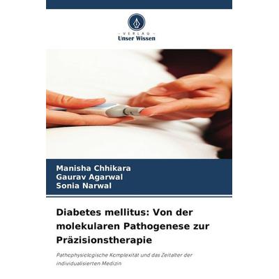 Diabetes mellitus: Von der molekularen Pathogenese zur Präzisionstherapie, Taschenbuch von Manisha Chhikara,Gaurav Agarwal,Sonia Narwal, Verlag Unser