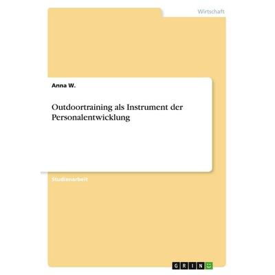 Outdoortraining als Instrument der Personalentwicklung, Taschenbuch von Anna W., GRIN, 978-3-346-07126-2