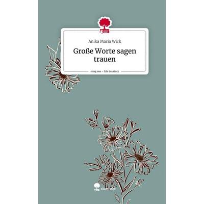 Große Worte sagen trauen. Life is a Story - story.one, Gebundene Ausgabe von Anika Maria Wick, Story.one publishing, 978-3-7108-8025-4