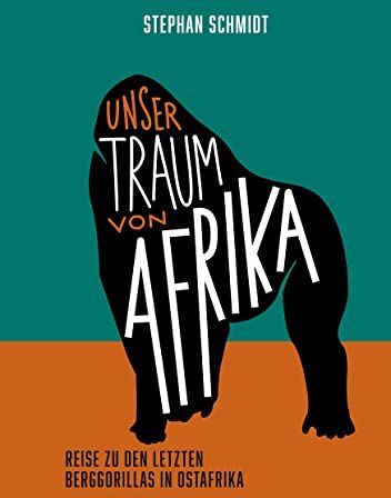Stephan Schmidt - Unser Traum von Afrika: Reise zu den letzten Berggorillas in Ostafrika - Preis vom 11.10.2026 03:10:56 h