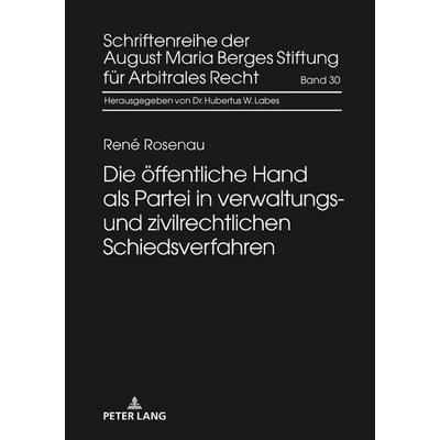 Die öffentliche Hand als Partei in verwaltungs- und zivilrechtlichen Schiedsverfahren, Gebundene Ausgabe von René Rosenau, Peter Lang GmbH,