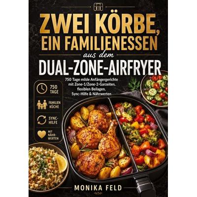 Zwei Körbe, ein Familienessen aus dem Dual-Zone-Airfryer, Taschenbuch von Monika Feld, Bookmundo, 978-94-038-4160-1