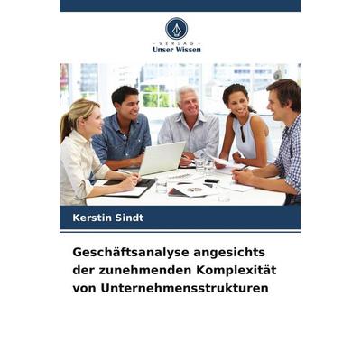 Geschäftsanalyse angesichts der zunehmenden Komplexität von Unternehmensstrukturen, Taschenbuch von Kerstin Sindt, Verlag Unser Wissen,