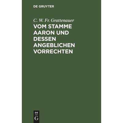Vom Stamme Aaron und dessen angeblichen Vorrechten, Gebundene Ausgabe von C. W. Fr. Grattenauer, De Gruyter, 978-3-11-251281-4