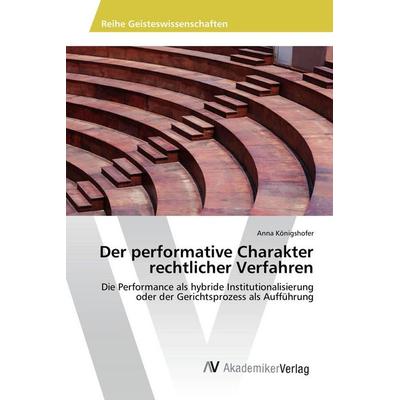 Der performative Charakter rechtlicher Verfahren, Taschenbuch von Anna Königshofer, AV Akademikerverlag, 978-3-639-88368-8