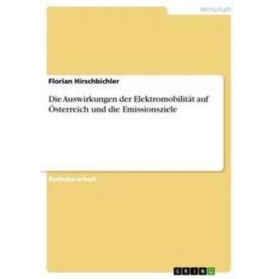Die Auswirkungen der Elektromobilität auf Österreich und die Emissionsziele, Taschenbuch von Florian Hirschbichler, GRIN, 978-3-656-01582-6