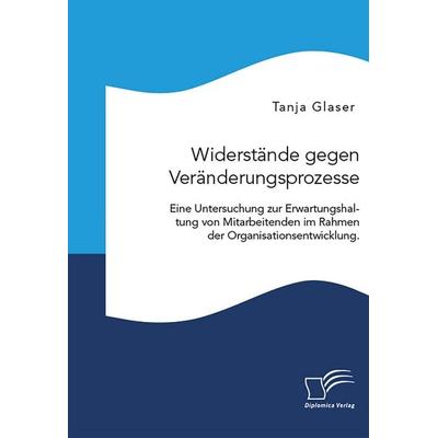 Widerstände gegen Veränderungsprozesse. Eine Untersuchung zur Erwartungshaltung von Mitarbeitenden im Rahmen der Organisationsentwicklung.,
