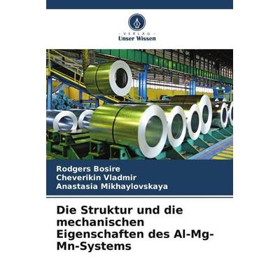 Die Struktur und die mechanischen Eigenschaften des Al-Mg-Mn-Systems, Taschenbuch von Rodgers Bosire,Cheverikin Vladmir,Anastasia Mikhaylovskaya,