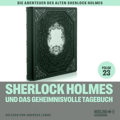 Sherlock Holmes und das geheimnisvolle Tagebuch (Die Abenteuer des alten Sherlock Holmes, Folge 23) - Charles Fraser,Arthur Conan Doyle, Audio,