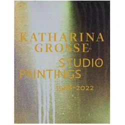 Katharina Grosse Studio Paintings 1988–2022, Fachbücher von Kathleen Bühler, Stephan Berg, Graham Bader, Sabine Eckmann, Gregory H. Williams
