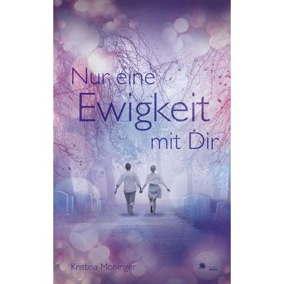 Nur eine Ewigkeit mit Dir., Taschenbuch von Kristina Moninger, FeuerWerke Verlag, 978-3-945362-23-5