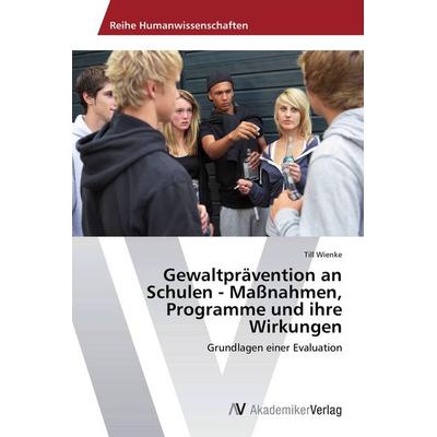 Gewaltprävention an Schulen - Maßnahmen, Programme und ihre Wirkungen, Taschenbuch von Till Wienke, AV Akademikerverlag, 978-3-639-39710-9