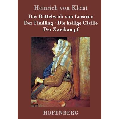 Das Bettelweib von Locarno / Der Findling / Die heilige Cäcilie / Der Zweikampf, Gebundene Ausgabe von Heinrich Kleist, BoD - Books on Demand,