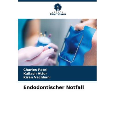 Endodontischer Notfall, Taschenbuch von Charles Patel,Kailash Attur,Kiran Vachhani, Verlag Unser Wissen, 978-620-8-81273-7