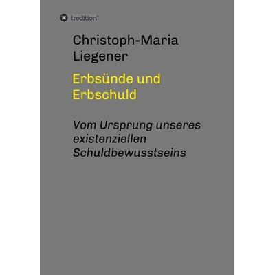 Erbsünde und Erbschuld, Gebundene Ausgabe von Christoph-Maria Liegener, Tredition, 978-3-7323-4503-8