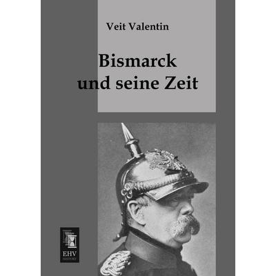 Bismarck und seine Zeit, Taschenbuch von Veit Valentin, EHV-History, 978-3-95564-392-8