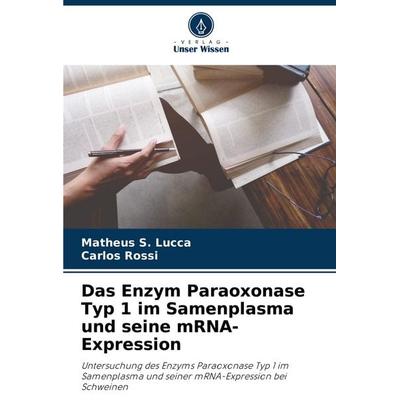 Das Enzym Paraoxonase Typ 1 im Samenplasma und seine mRNA-Expression, Taschenbuch von Matheus S. Lucca,Carlos Rossi, Verlag Unser Wissen,