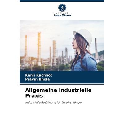 Allgemeine industrielle Praxis, Taschenbuch von Kanji Kachhot,Pravin Bhola, Verlag Unser Wissen, 978-620-7-77130-1