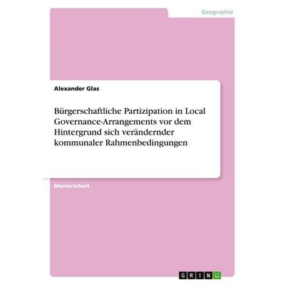Bürgerschaftliche Partizipation in Local Governance-Arrangements vor dem Hintergrund sich verändernder kommunaler Rahmenbedingungen, Taschenbuch von