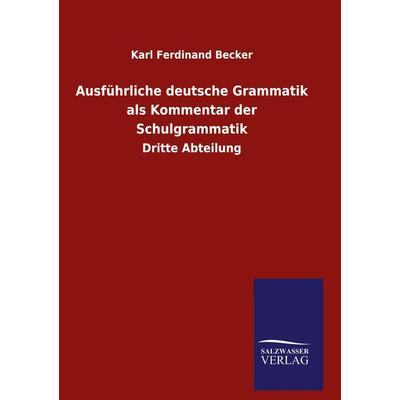 Ausführliche deutsche Grammatik als Kommentar der Schulgrammatik, Gebundene Ausgabe von Karl Ferdinand Becker, BoD - Books on Demand,