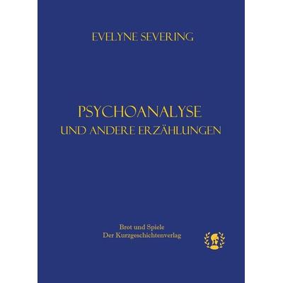 Psychoanalyse, Gebundene Ausgabe von Severing Evelyne, Brot & Spiele Verlag, 978-3-903406-18-6