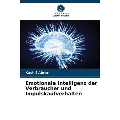 Emotionale Intelligenz der Verbraucher und Impulskaufverhalten, Taschenbuch von Kashif Abrar, Verlag Unser Wissen, 978-620-7-77842-3