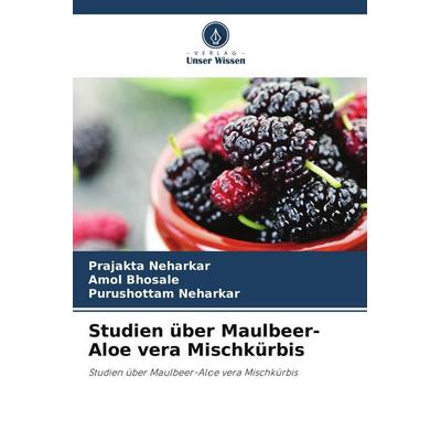 Studien über Maulbeer-Aloe vera Mischkürbis, Taschenbuch von Prajakta Neharkar,Amol Bhosale,Purushottam Neharkar, Verlag Unser Wissen,