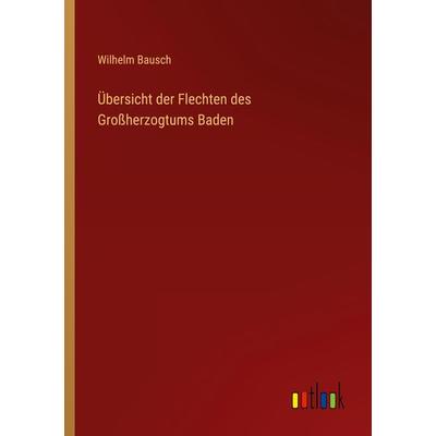 Übersicht der Flechten des Großherzogtums Baden, Taschenbuch von Wilhelm Bausch, Outlook, 978-3-368-44172-2