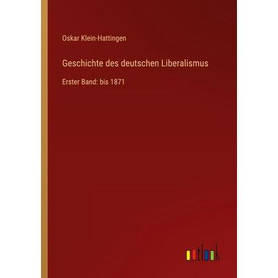 Geschichte des deutschen Liberalismus, Taschenbuch von Oskar Klein-Hattingen, Outlook, 978-3-368-27350-7