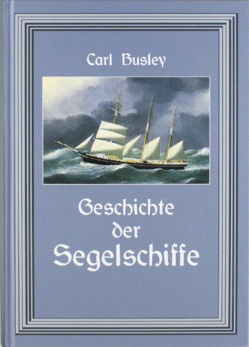 Carl Busley - Geschichte der Segelschiffe: Die Entwicklung des Segelschiffes - Preis vom 18.10.2026 19:22:15 h