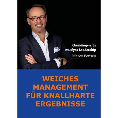Weiches Management für knallharte Ergebnisse, Taschenbuch von Marco Bensen, Epubli, 978-3-7541-0141-4