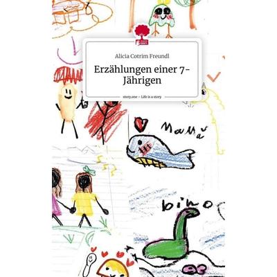 Erzählungen einer 7-Jährigen. Life is a Story - story.one, Gebundene Ausgabe von Alicia Cotrim Freundl, Story.one publishing, 978-3-7108-5138-4