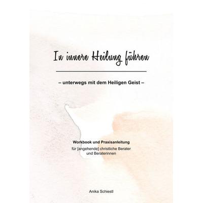 In innere Heilung führen, Taschenbuch von Anika Schiestl, BoD – Books on Demand, 978-3-7557-1621-1