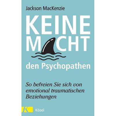 Keine Macht den Psychopathen, Taschenbuch von Jackson MacKenzie, Kösel, 978-3-466-34760-5
