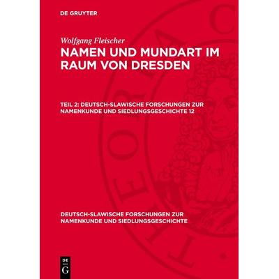 Namen und Mundart im Raum von Dresden. Teil 2, Gebundene Ausgabe von Wolfgang Fleischer, De Gruyter, 978-3-11-277360-4