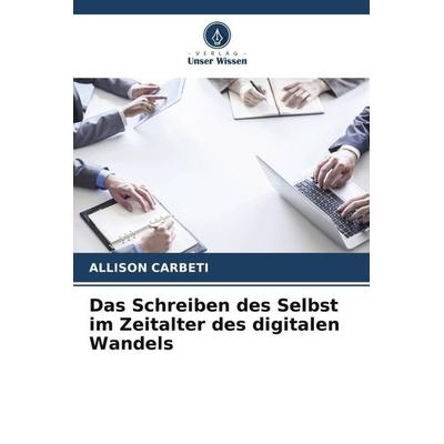 Das Schreiben des Selbst im Zeitalter des digitalen Wandels, Taschenbuch von Allison Carbeti, Verlag Unser Wissen, 978-620-6-01100-2
