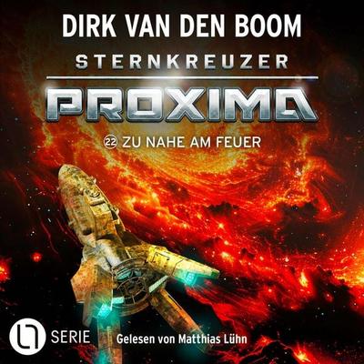 Zu nahe am Feuer - Sternkreuzer Proxima, Folge 22 - Dirk van den Boom, Audio, 9783754016749