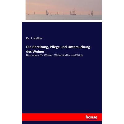 Die Bereitung, Pflege und Untersuchung des Weines, Taschenbuch von J. Nessler, Hansebooks, 978-3-7411-8832-9
