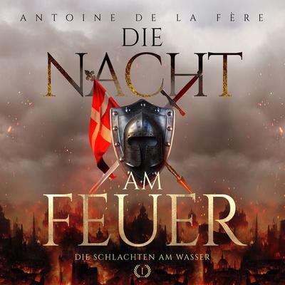 Die Nacht am Feuer 1 – Die Schlachten am Wasser : Historischer Roman über die Schweiz im Mittelalter (Kreuze, Lilien und Löwen – Schweizer Mittelalter