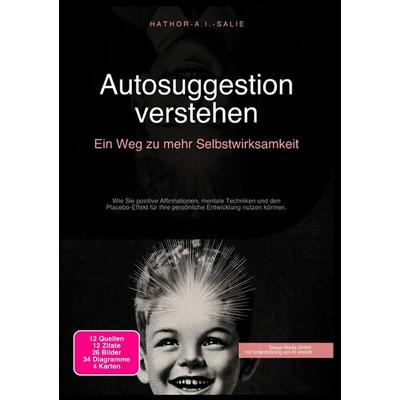 Autosuggestion verstehen: Ein Weg zu mehr Selbstwirksamkeit, Taschenbuch von Hathor A.I. Salie, Epubli, 978-3-565-18221-3