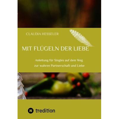 Ratgeber: Mit Flügeln der Liebe, Taschenbuch von Claudia Hesseler, Tredition, 978-3-384-10734-3