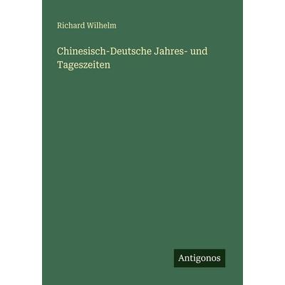 Chinesisch-Deutsche Jahres- und Tageszeiten, Taschenbuch von Richard Wilhelm, Antigonos Verlag, 978-3-563-95026-5