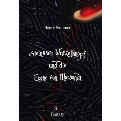 Steinwart Wurzelknopf und die Ebene von Marsandt, Taschenbuch von Henry Wimmer, Schweitzerhaus Verlag, 978-3-86332-035-5