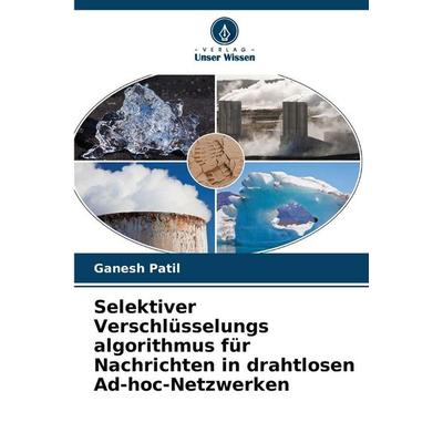 Selektiver Verschlüsselungs algorithmus für Nachrichten in drahtlosen Ad-hoc-Netzwerken, Taschenbuch von Ganesh Patil, Verlag Unser Wissen,