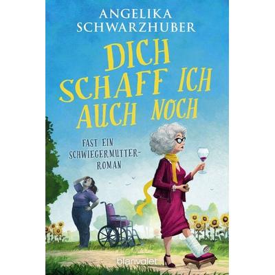 Dich schaff ich auch noch, Taschenbuch von Angelika Schwarzhuber, Blanvalet