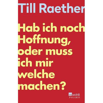 Hab ich noch Hoffnung, oder muss ich mir welche machen?, Taschenbuch von Till Raether, Rowohlt Taschenbuch